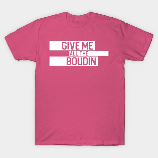 "Give me all the boudin" in cut-out letters on white - Food of the World: USA T-Shirt by AtlasMirabilis